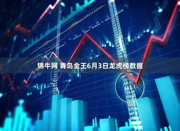 锦牛网 青岛金王6月3日龙虎榜数据